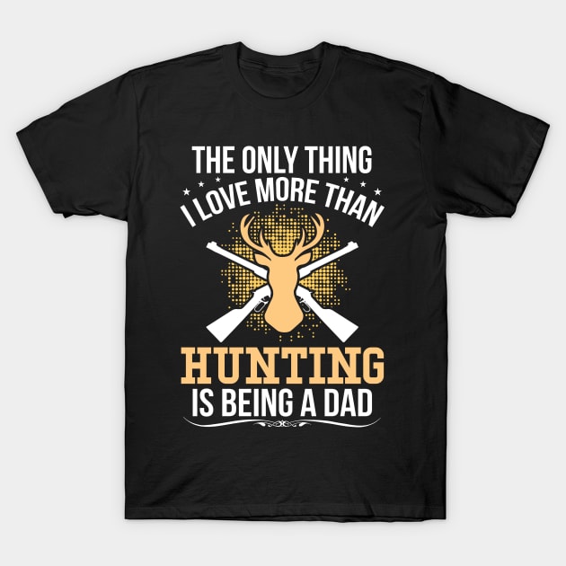 The Only Thing I Love More Than Hunting Is Being A Dad T-Shirt by teestore_24